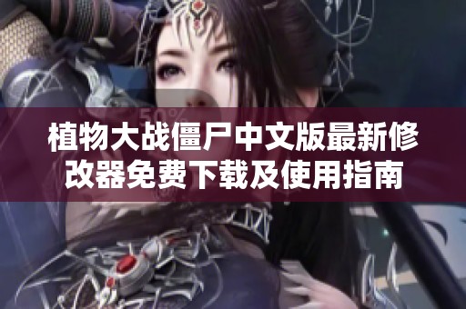 植物大战僵尸中文版最新修改器免费下载及使用指南
