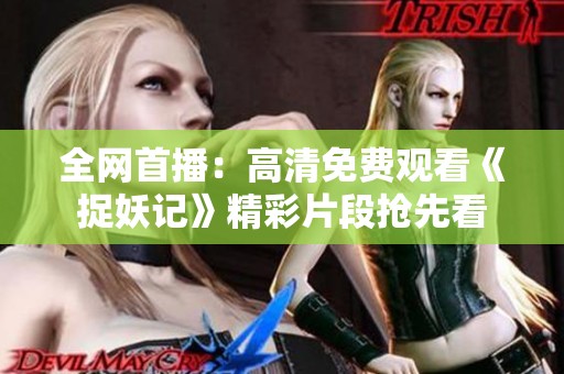 全网首播：高清免费观看《捉妖记》精彩片段抢先看