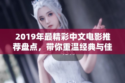 2019年最精彩中文电影推荐盘点，带你重温经典与佳作