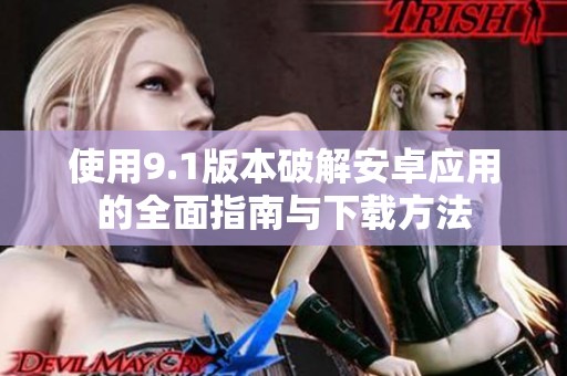 使用9.1版本破解安卓应用的全面指南与下载方法