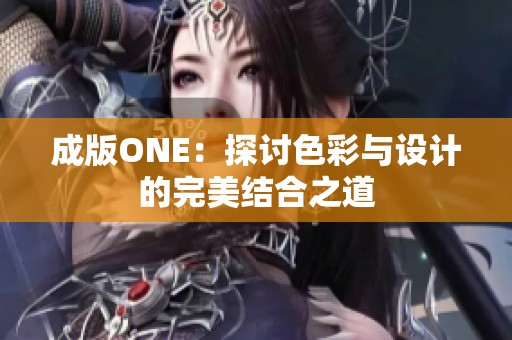成版ONE：探讨色彩与设计的完美结合之道