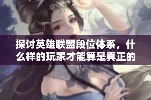 探讨英雄联盟段位体系，什么样的玩家才能算是真正的高手