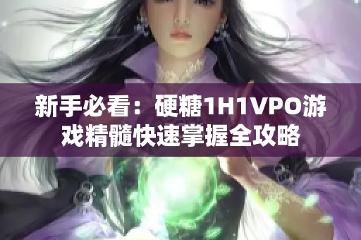 新手必看：硬糖1H1VPO游戏精髓快速掌握全攻略