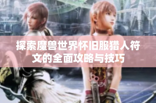 探索魔兽世界怀旧服猎人符文的全面攻略与技巧