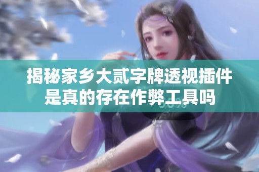 揭秘家乡大贰字牌透视插件是真的存在作弊工具吗