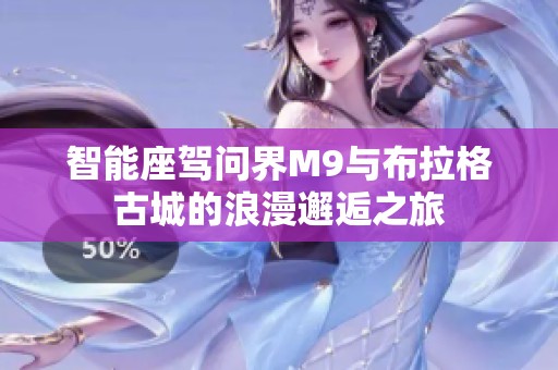 智能座驾问界M9与布拉格古城的浪漫邂逅之旅