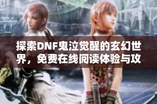 探索DNF鬼泣觉醒的玄幻世界，免费在线阅读体验与攻略