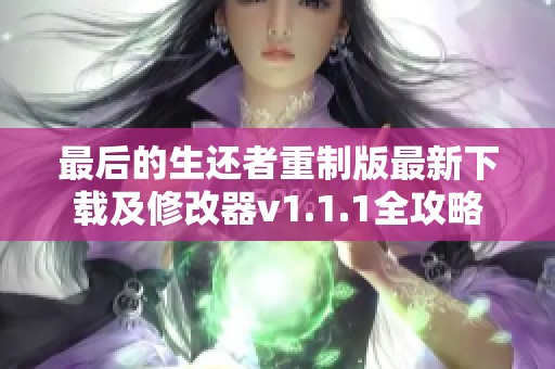 最后的生还者重制版最新下载及修改器v1.1.1全攻略
