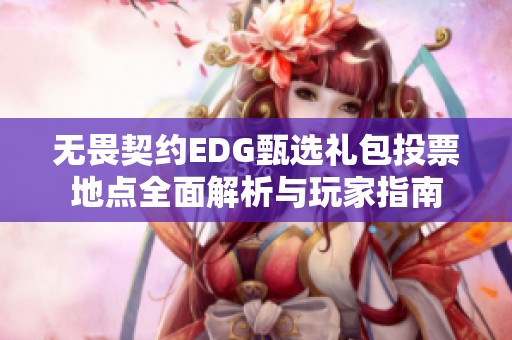 无畏契约EDG甄选礼包投票地点全面解析与玩家指南