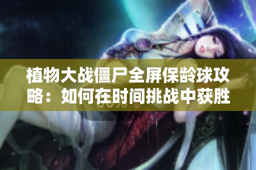 植物大战僵尸全屏保龄球攻略：如何在时间挑战中获胜