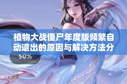 植物大战僵尸年度版频繁自动退出的原因与解决方法分析