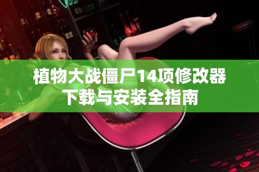 植物大战僵尸14项修改器下载与安装全指南