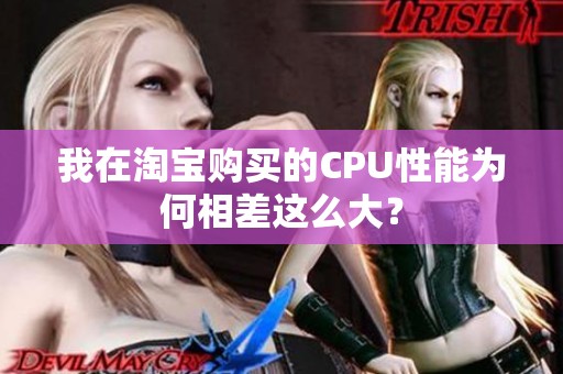 我在淘宝购买的CPU性能为何相差这么大？