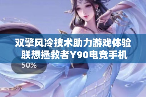 双擎风冷技术助力游戏体验 联想拯救者Y90电竞手机闪耀登场