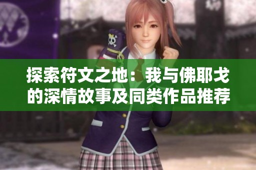 探索符文之地：我与佛耶戈的深情故事及同类作品推荐