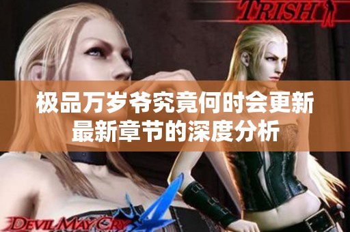 极品万岁爷究竟何时会更新最新章节的深度分析