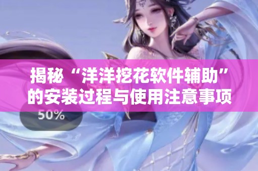 揭秘“洋洋挖花软件辅助”的安装过程与使用注意事项