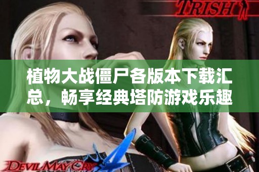 植物大战僵尸各版本下载汇总，畅享经典塔防游戏乐趣