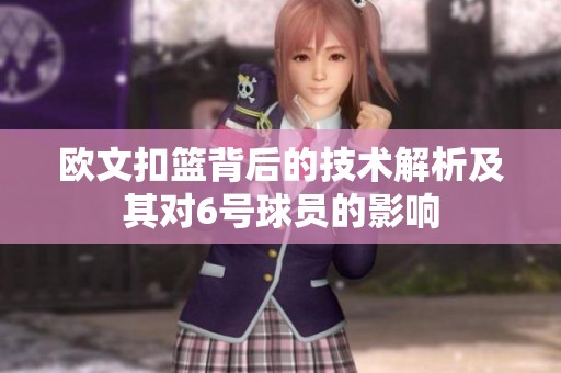 欧文扣篮背后的技术解析及其对6号球员的影响