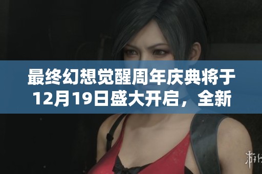 最终幻想觉醒周年庆典将于12月19日盛大开启，全新特色玩法曝光！