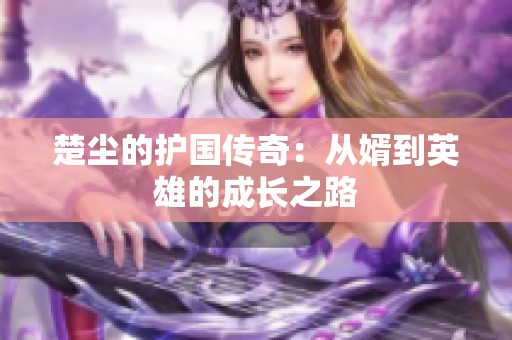 楚尘的护国传奇：从婿到英雄的成长之路