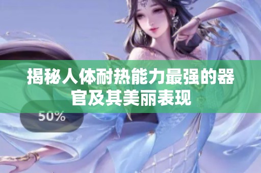 揭秘人体耐热能力最强的器官及其美丽表现