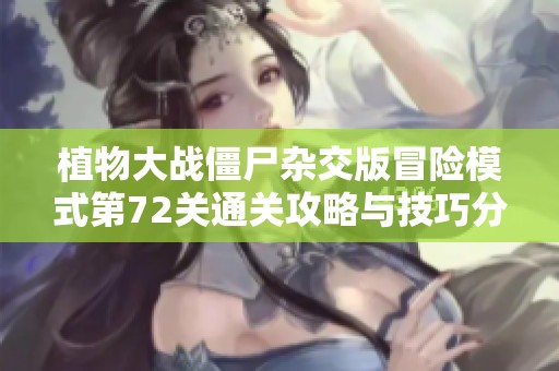 植物大战僵尸杂交版冒险模式第72关通关攻略与技巧分享