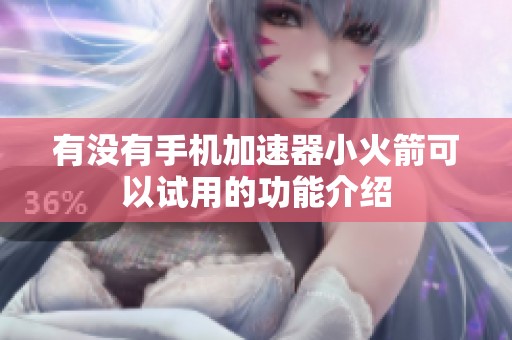 有没有手机加速器小火箭可以试用的功能介绍