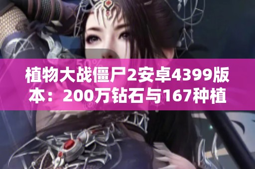 植物大战僵尸2安卓4399版本：200万钻石与167种植物大揭秘