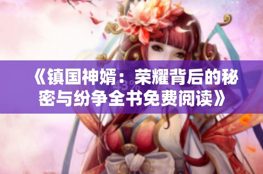 《镇国神婿：荣耀背后的秘密与纷争全书免费阅读》