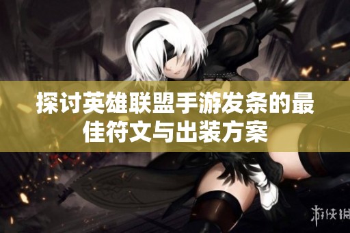 探讨英雄联盟手游发条的最佳符文与出装方案