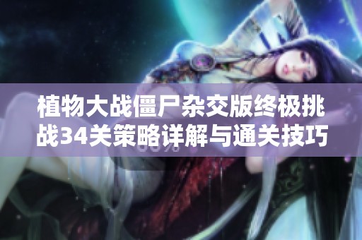 植物大战僵尸杂交版终极挑战34关策略详解与通关技巧分享