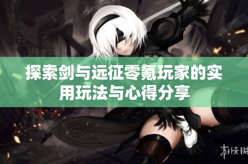 探索剑与远征零氪玩家的实用玩法与心得分享