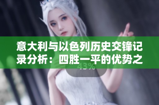 意大利与以色列历史交锋记录分析：四胜一平的优势之路