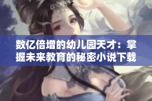 数亿倍增的幼儿园天才：掌握未来教育的秘密小说下载与在线阅读