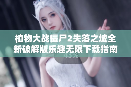 植物大战僵尸2失落之城全新破解版乐趣无限下载指南