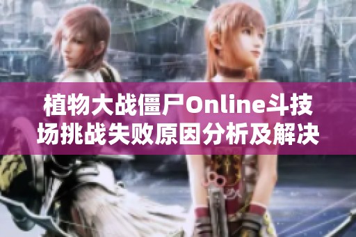 植物大战僵尸Online斗技场挑战失败原因分析及解决方案