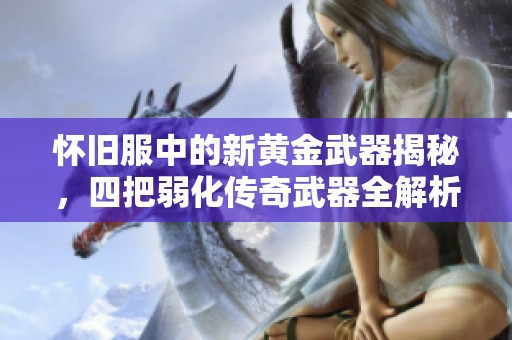 怀旧服中的新黄金武器揭秘，四把弱化传奇武器全解析