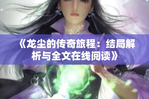 《龙尘的传奇旅程：结局解析与全文在线阅读》