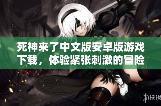 死神来了中文版安卓版游戏下载，体验紧张刺激的冒险之旅