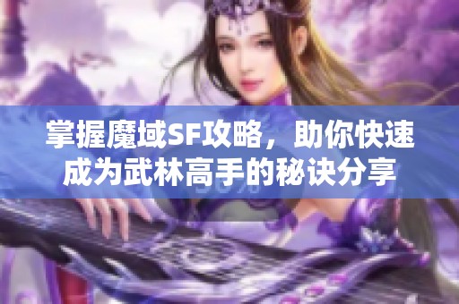 掌握魔域SF攻略，助你快速成为武林高手的秘诀分享