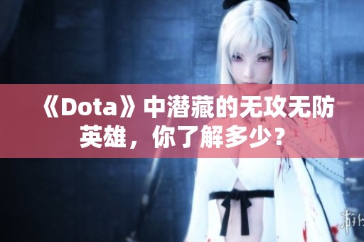 《Dota》中潜藏的无攻无防英雄，你了解多少？