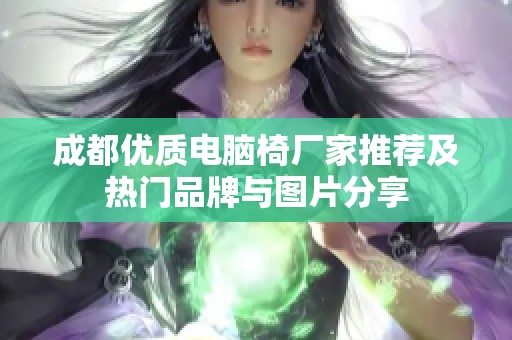 成都优质电脑椅厂家推荐及热门品牌与图片分享