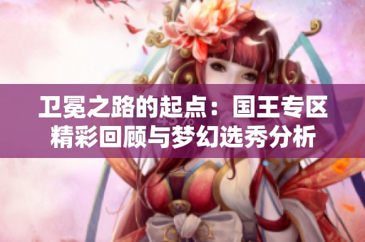 卫冕之路的起点：国王专区精彩回顾与梦幻选秀分析