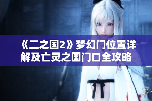 《二之国2》梦幻门位置详解及亡灵之国门口全攻略