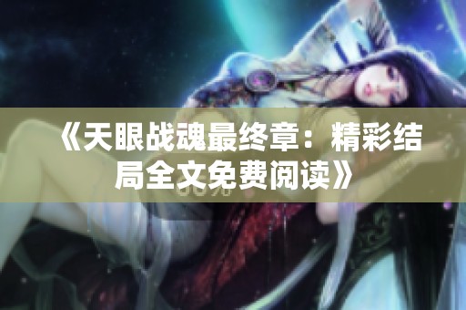 《天眼战魂最终章：精彩结局全文免费阅读》