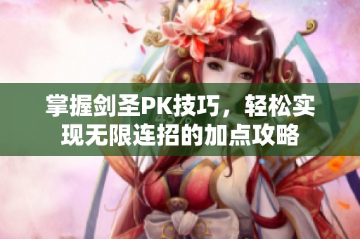 掌握剑圣PK技巧，轻松实现无限连招的加点攻略