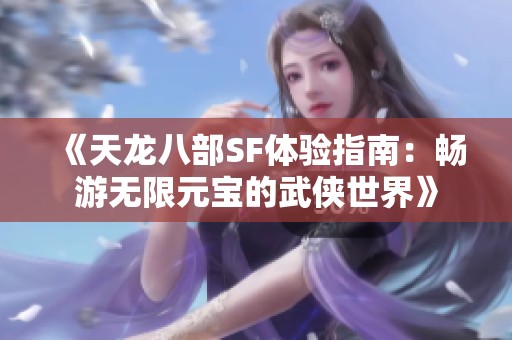 《天龙八部SF体验指南：畅游无限元宝的武侠世界》