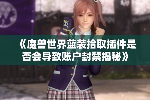 《魔兽世界蓝装拾取插件是否会导致账户封禁揭秘》