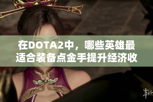 在DOTA2中，哪些英雄最适合装备点金手提升经济收益？